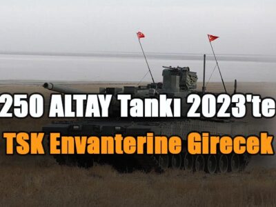 250 ALTAY Tankı 2023'te TSK Envanterine Girecek