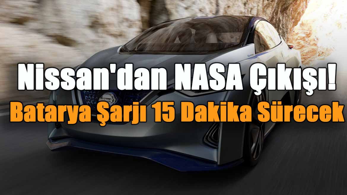 Nissan'dan NASA çıkışı! Batarya Şarjı 15 Dakika Sürecek