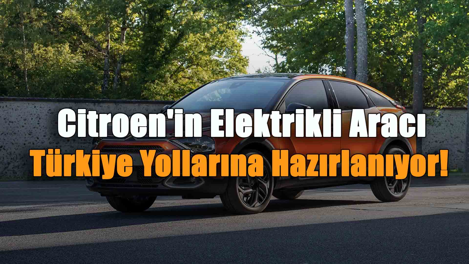 Citroen'in Elektrikli Aracı Türkiye Yollarına Hazırlanıyor!