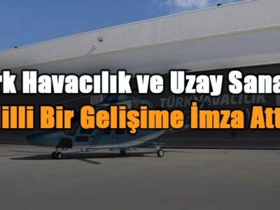 Türk Havacılık ve Uzay Sanayii Milli Bir Gelişime İmza Attı!