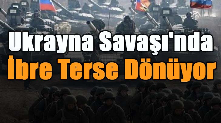 Ukrayna Savaşı'nda İbre Terse Dönüyor: Rus Ordusu Püskürtemiyor!