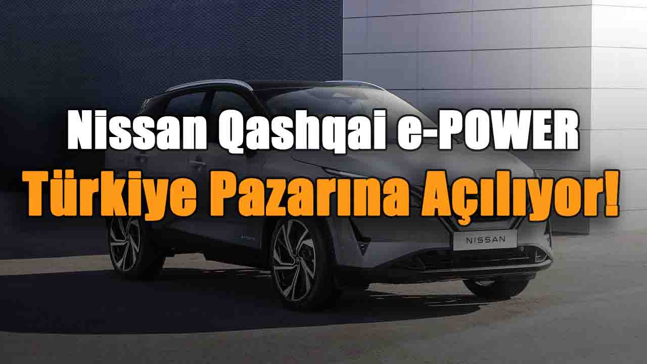 Nissan Qashqai e-POWER Türkiye Pazarına Açılıyor!